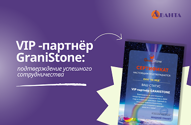 Компания «Аванта» – VIP-партнёр GraniStone: подтверждение успешного сотрудничества!
